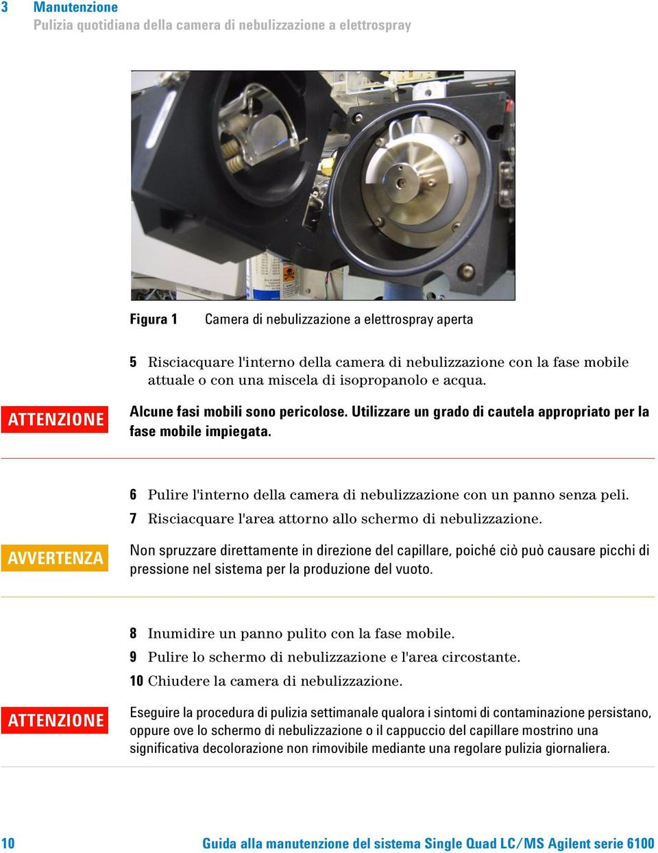 6 Pulire l'interno della camera di nebulizzazione con un panno senza peli. 7 Risciacquare l'area attorno allo schermo di nebulizzazione.