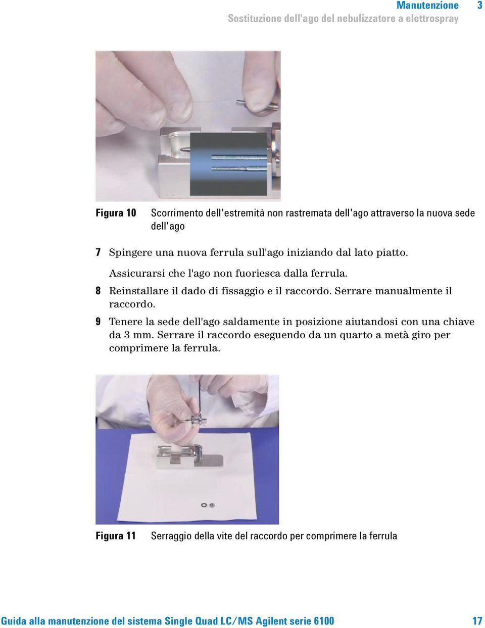 Serrare manualmente il raccordo. 9 Tenere la sede dell'ago saldamente in posizione aiutandosi con una chiave da 3 mm.