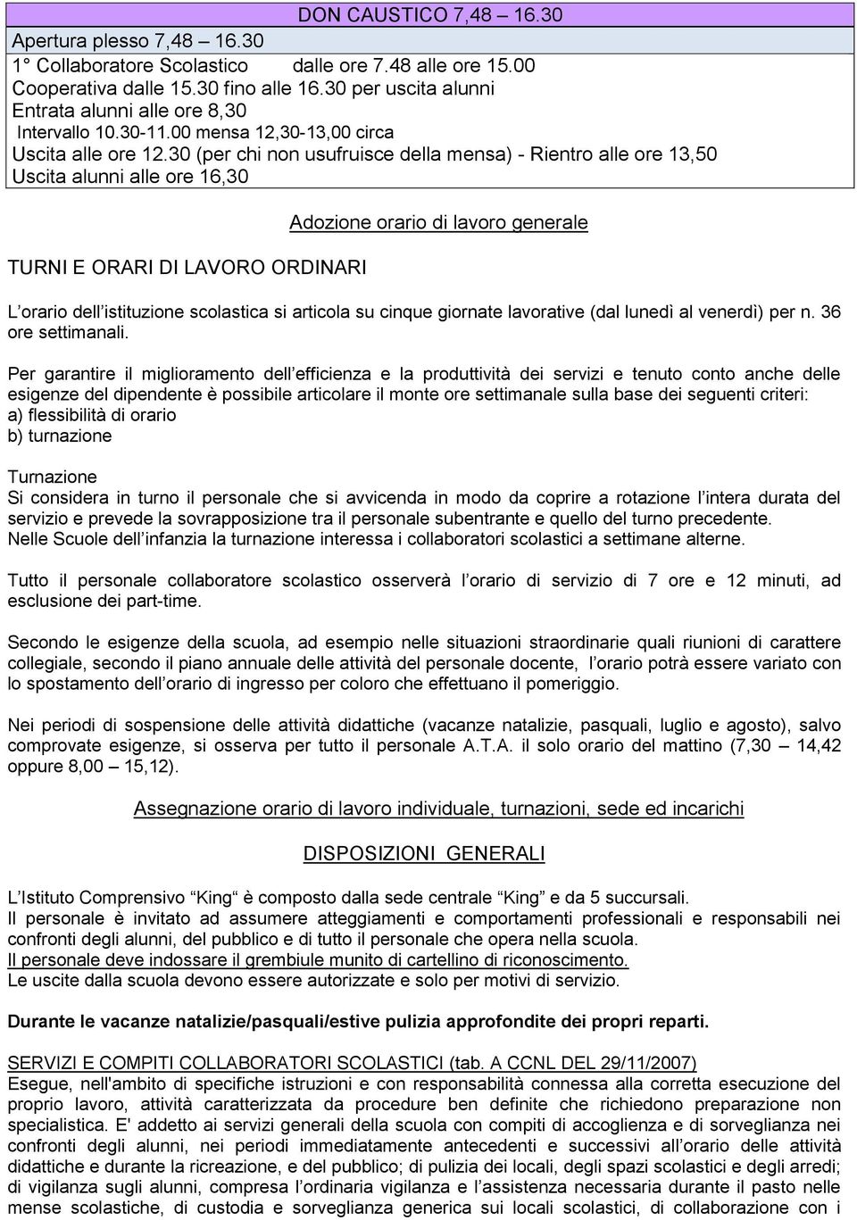 30 (per chi non usufruisce della mensa) - Rientro alle ore 13,50 Uscita alunni alle ore 16,30 TURNI E ORARI DI LAVORO ORDINARI Adozione orario di lavoro generale L orario dell istituzione scolastica