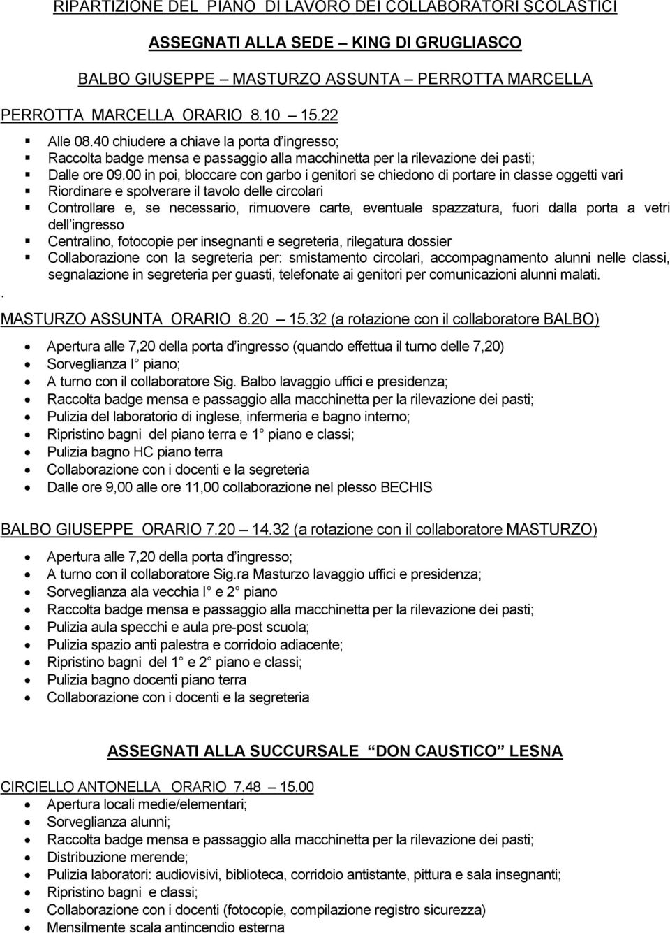 00 in poi, bloccare con garbo i genitori se chiedono di portare in classe oggetti vari Riordinare e spolverare il tavolo delle circolari Controllare e, se necessario, rimuovere carte, eventuale