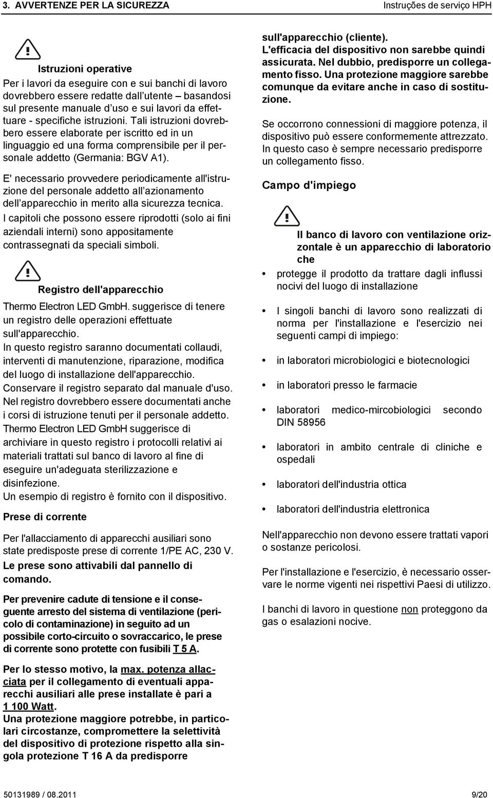 Tali istruzioni dovrebbero essere elaborate per iscritto ed in un linguaggio ed una forma comprensibile per il personale addetto (Germania: BGV A1).