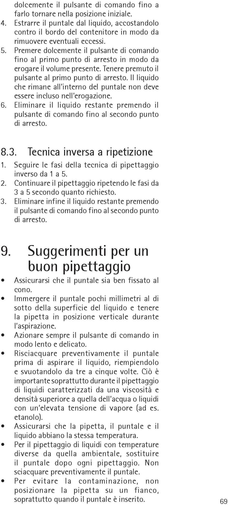 Premere dolcemente il pulsante di comando fino al primo punto di arresto in modo da erogare il volume presente. Tenere premuto il pulsante al primo punto di arresto.