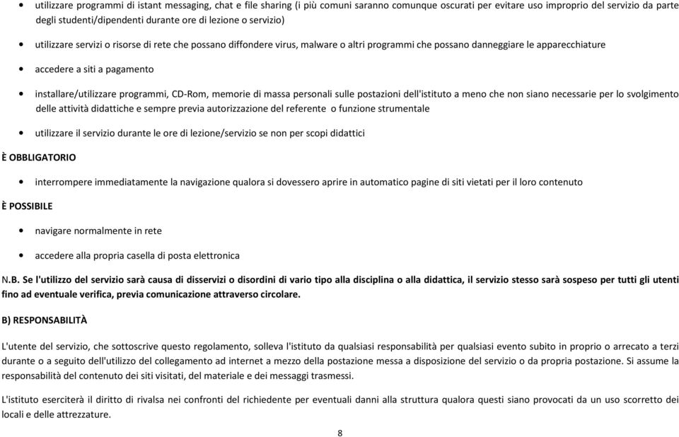 programmi, CD-Rom, memorie di massa personali sulle postazioni dell'istituto a meno che non siano necessarie per lo svolgimento delle attività didattiche e sempre previa autorizzazione del referente