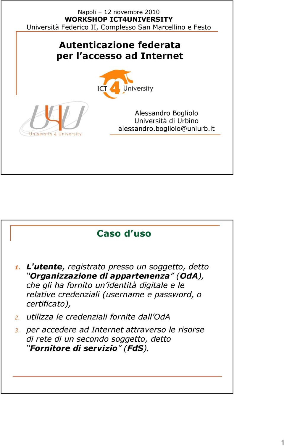 L'utente, registrato presso un soggetto, detto Organizzazione di appartenenza (OdA), che gli ha fornito un identità digitale e le relative