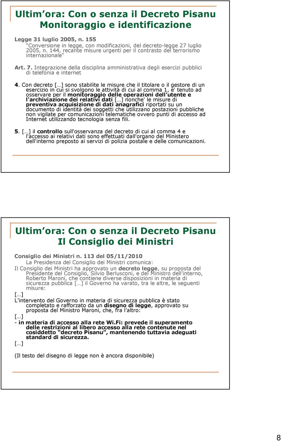 Con decreto [ ] sono stabilite le misure che il titolare o il gestore di un esercizio in cui si svolgono le attività di cui al comma 1, e' tenuto ad osservare per il monitoraggio delle operazioni