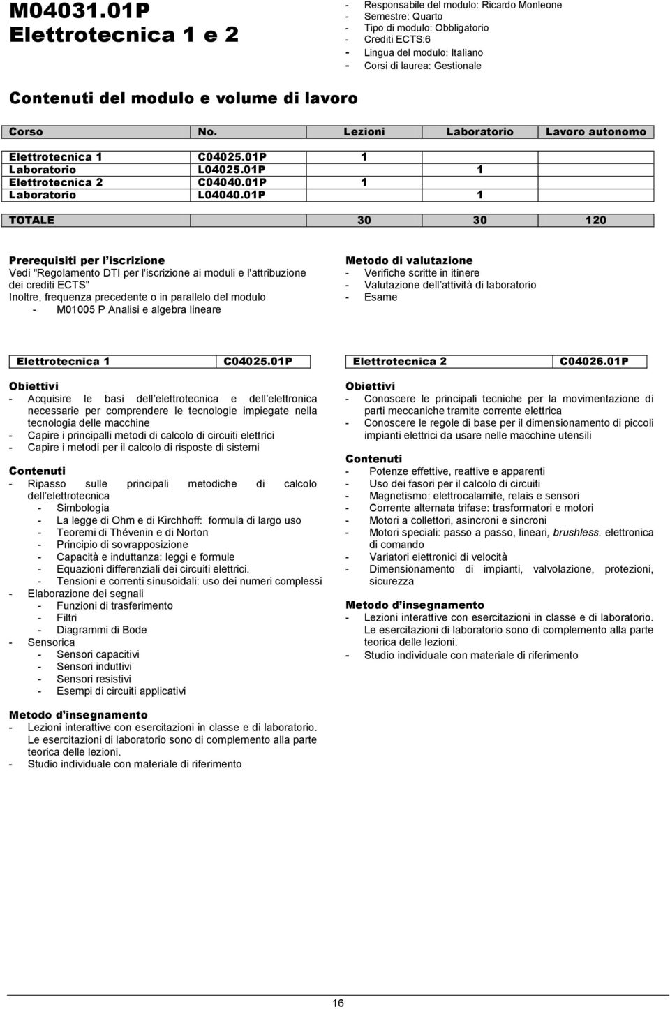 Corso No. Lezioni Laboratorio Lavoro autonomo Elettrotecnica 1 C04025.01P 1 Laboratorio L04025.01P 1 Elettrotecnica 2 C04040.01P 1 Laboratorio L04040.