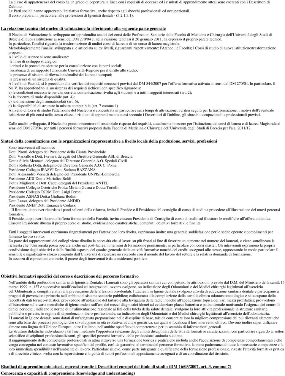 3.1). La relazione tecnica del nucleo di valutazione fa riferimento alla seguente parte generale Il Nucleo di Valutazione ha sviluppato un'approfondita analisi dei corsi delle Professioni Sanitarie