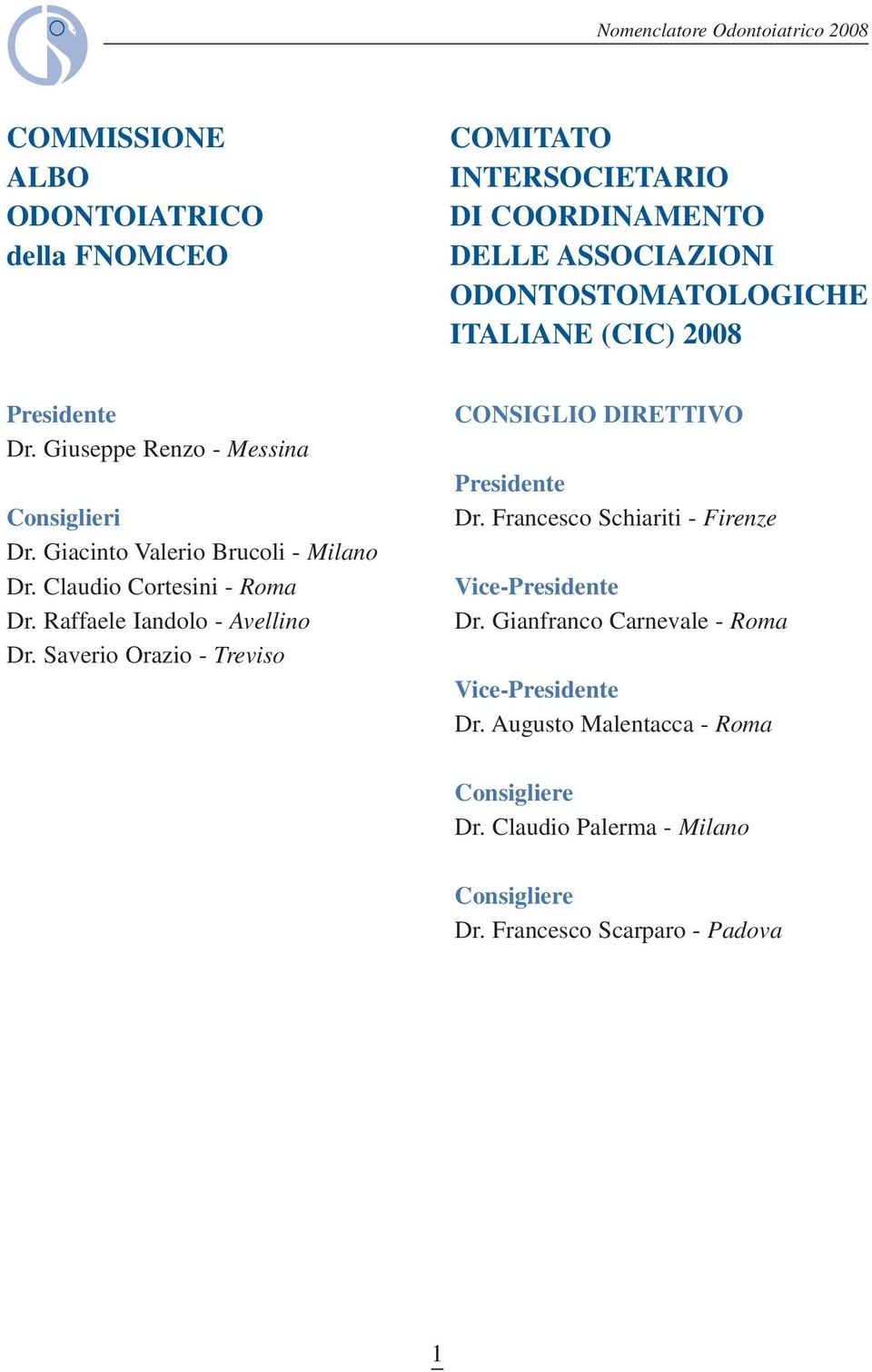 Raffaele Iandolo - Avellino Dr. Saverio Orazio - Treviso CONSIGLIO DIRETTIVO Presidente Dr. Francesco Schiariti - Firenze Vice-Presidente Dr.