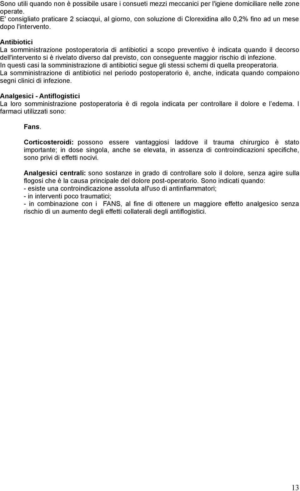 Antibiotici La somministrazione postoperatoria di antibiotici a scopo preventivo è indicata quando il decorso dell'intervento si è rivelato diverso dal previsto, con conseguente maggior rischio di