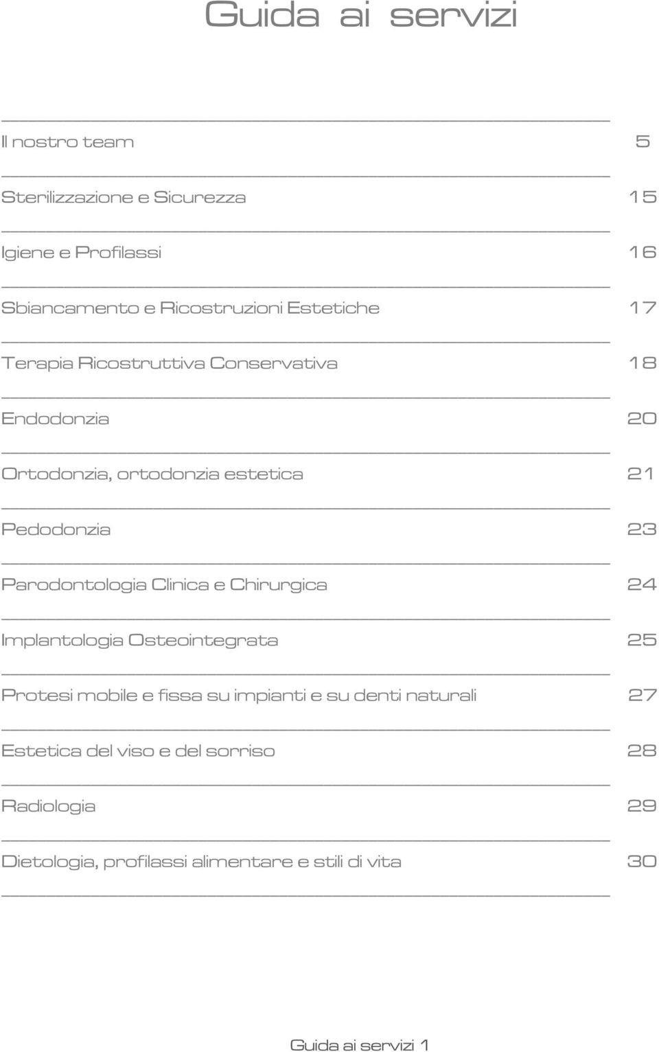 Parodontologia Clinica e Chirurgica 24 Implantologia Osteointegrata 25 Protesi mobile e fissa su impianti e su denti