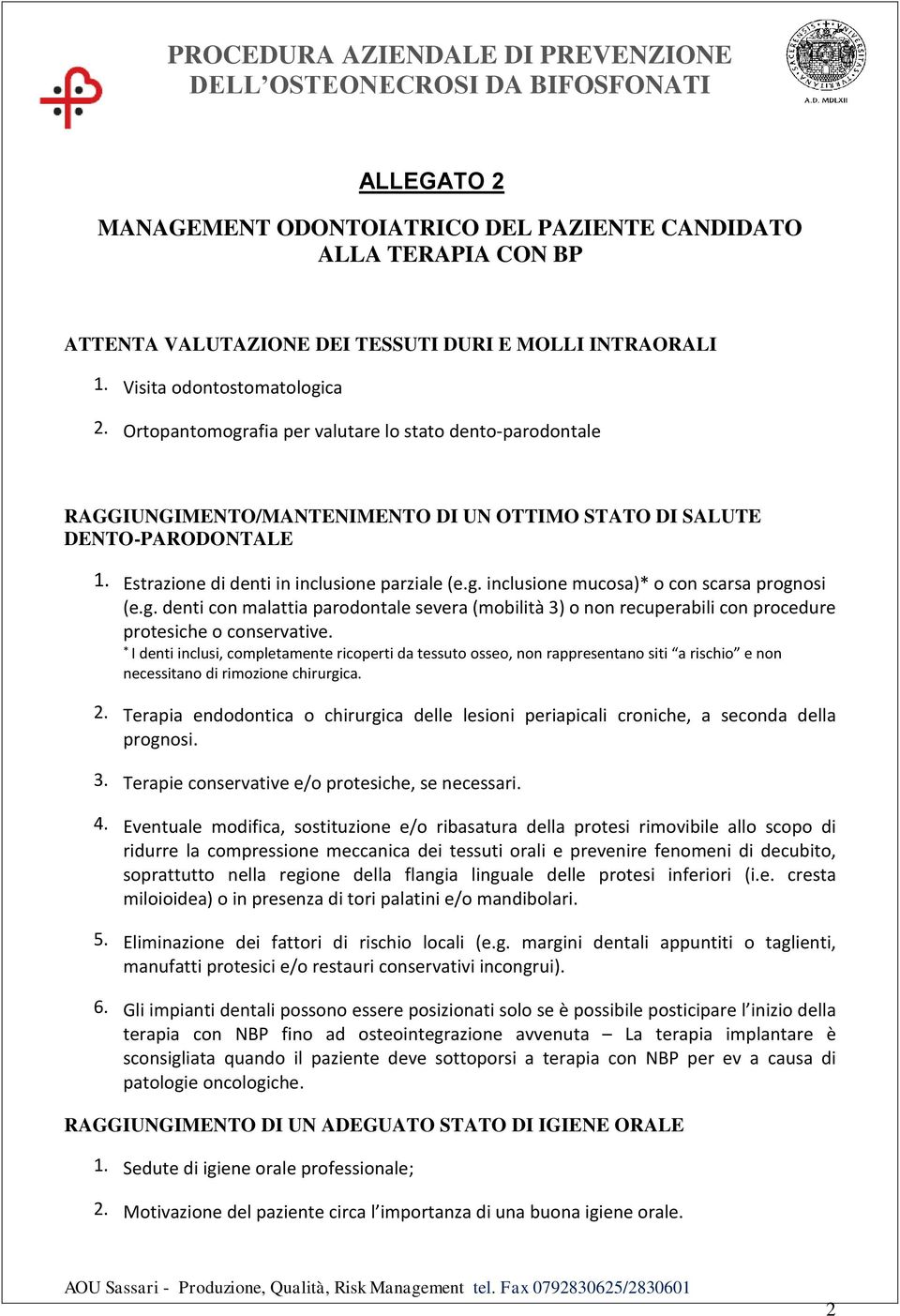 g. denti con malattia parodontale severa (mobilità 3) o non recuperabili con procedure protesiche o conservative.