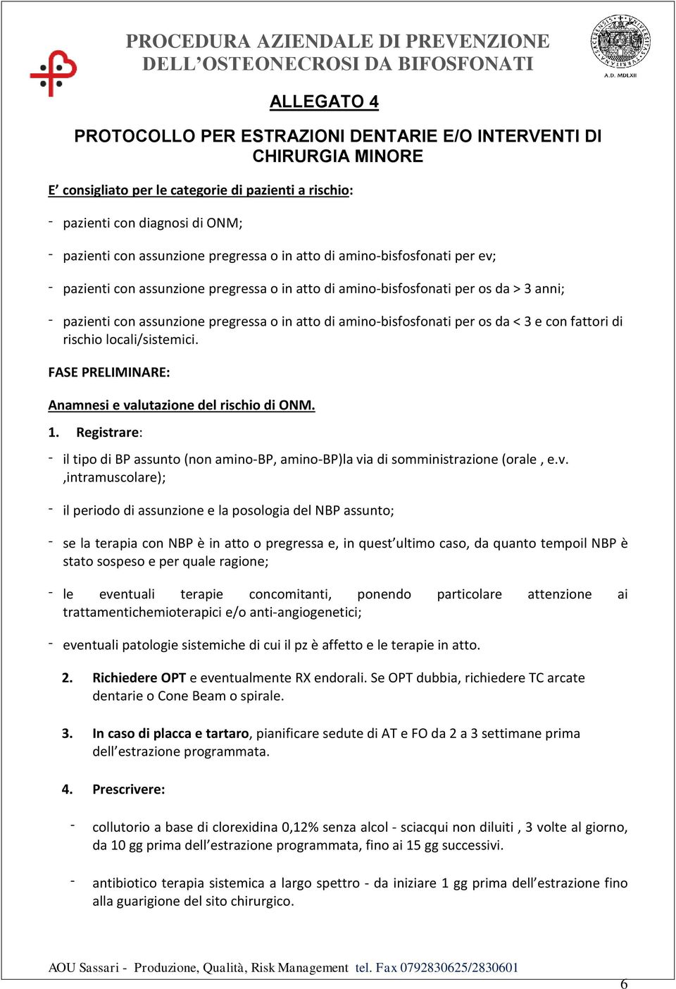 amino-bisfosfonati per os da < 3 e con fattori di rischio locali/sistemici. FASE PRELIMINARE: Anamnesi e valutazione del rischio di ONM. 1.