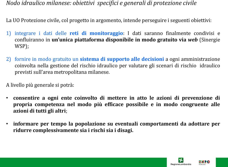 supporto alle decisioni a ogni amministrazione coinvolta nella gestione del rischio idraulico per valutare gli scenari di rischio idraulico previsti sull area metropolitana milanese.