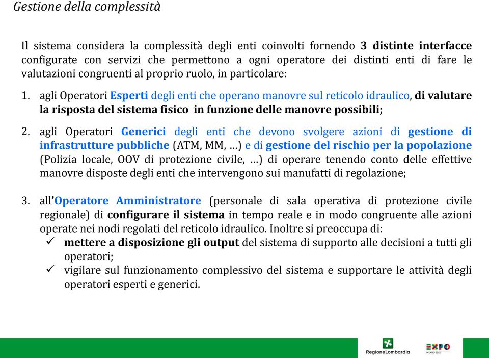 agli Operatori Esperti degli enti che operano manovre sul reticolo idraulico, di valutare la risposta del sistema fisico in funzione delle manovre possibili; 2.