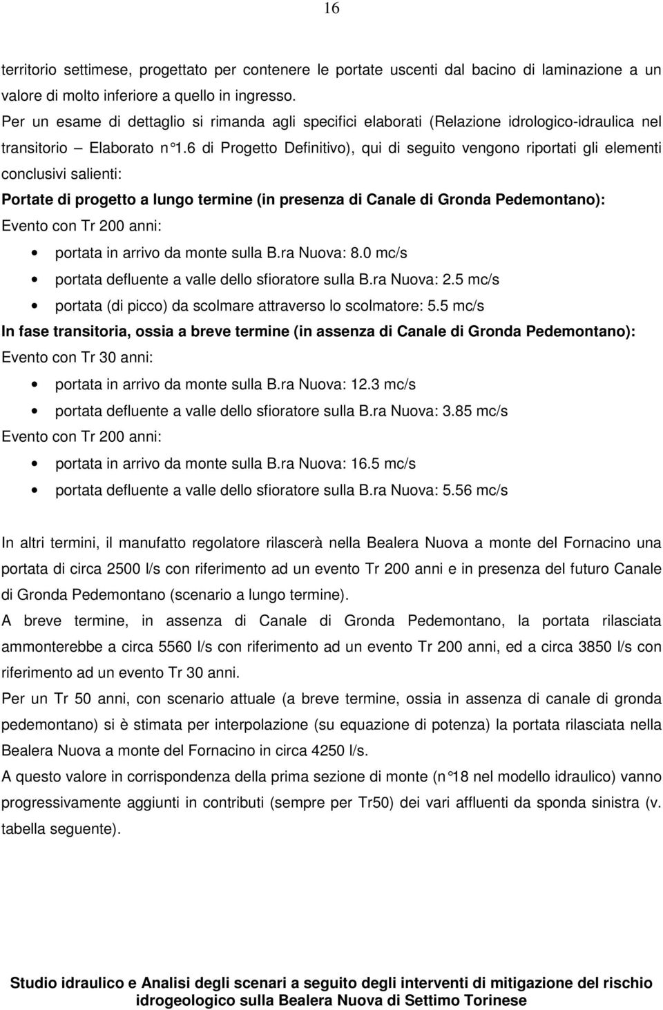 6 di Progetto Definitivo), qui di seguito vengono riportati gli elementi conclusivi salienti: Portate di progetto a lungo termine (in presenza di Canale di Gronda Pedemontano): Evento con Tr 200