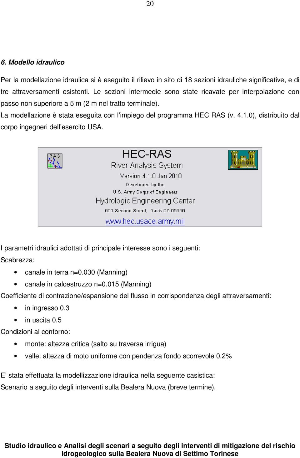 0), distribuito dal corpo ingegneri dell esercito USA. I parametri idraulici adottati di principale interesse sono i seguenti: Scabrezza: canale in terra n=0.030 (Manning) canale in calcestruzzo n=0.