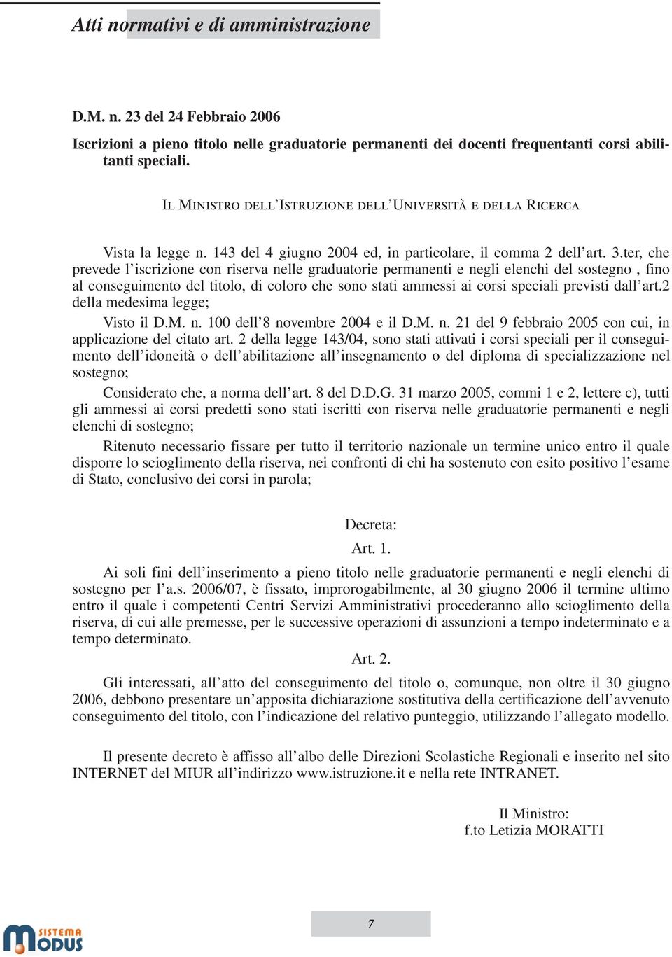 ter, che prevede l iscrizione con riserva nelle graduatorie permanenti e negli elenchi del sostegno, fino al conseguimento del titolo, di coloro che sono stati ammessi ai corsi speciali previsti dall