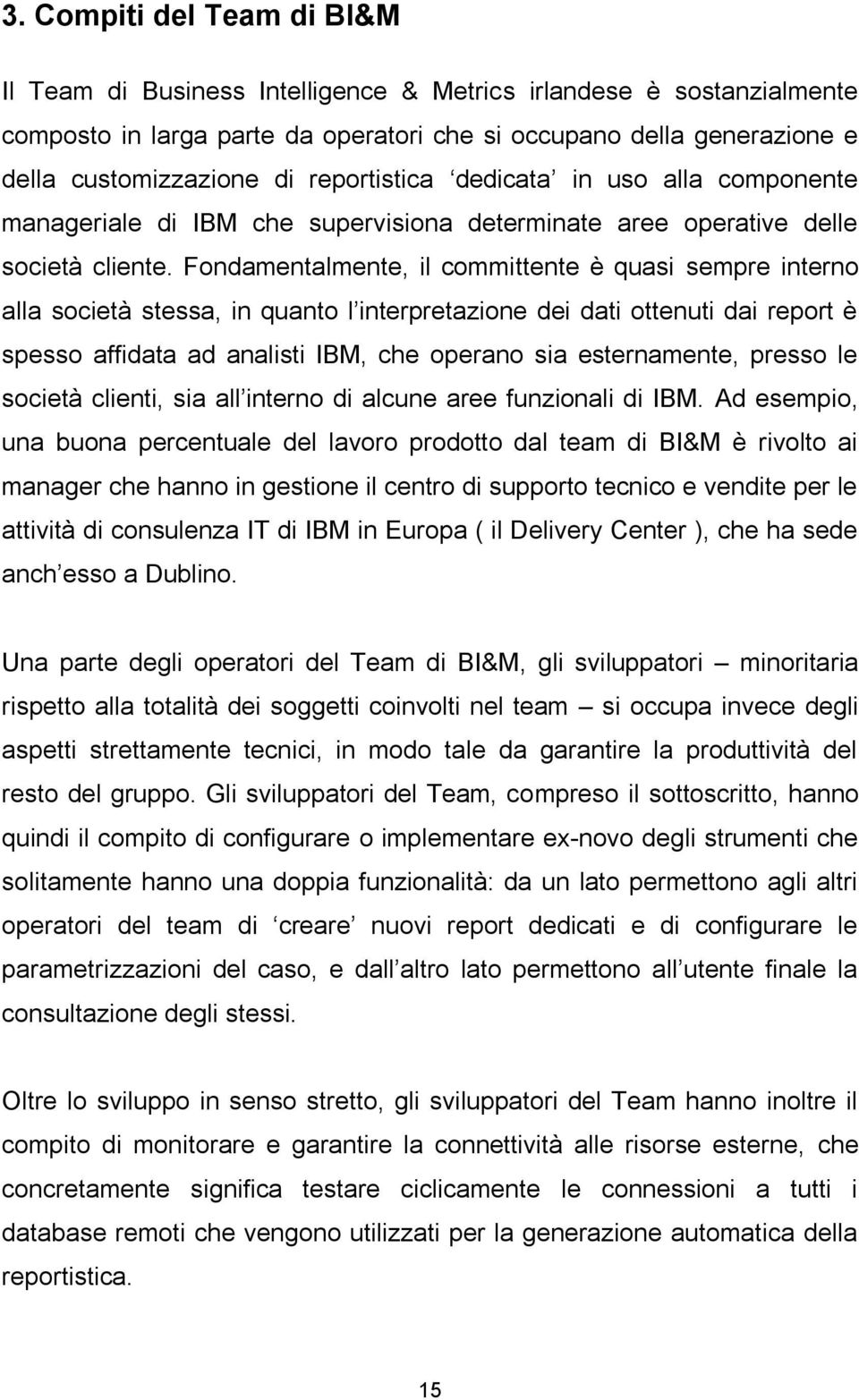 Fondamentalmente, il committente è quasi sempre interno alla società stessa, in quanto l interpretazione dei dati ottenuti dai report è spesso affidata ad analisti IBM, che operano sia esternamente,