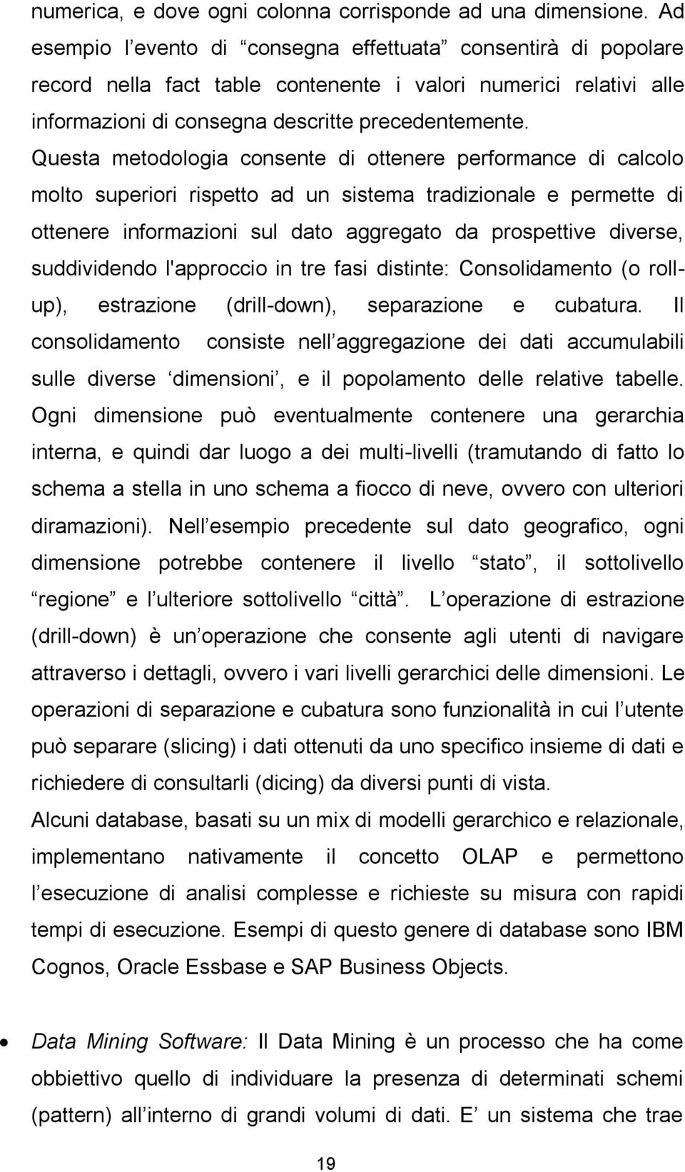 Questa metodologia consente di ottenere performance di calcolo molto superiori rispetto ad un sistema tradizionale e permette di ottenere informazioni sul dato aggregato da prospettive diverse,