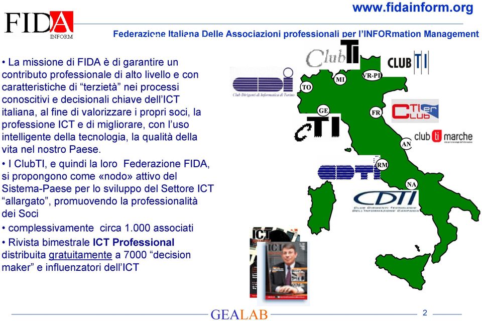 terzietà nei processi conoscitivi e decisionali chiave dell ICT italiana, al fine di valorizzare i propri soci, la professione ICT e di migliorare, con l uso intelligente della tecnologia, la qualità