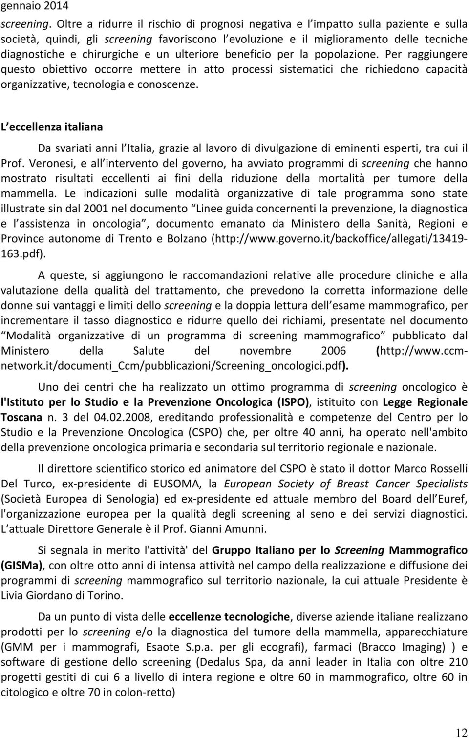 e un ulteriore beneficio per la popolazione. Per raggiungere questo obiettivo occorre mettere in atto processi sistematici che richiedono capacità organizzative, tecnologia e conoscenze.