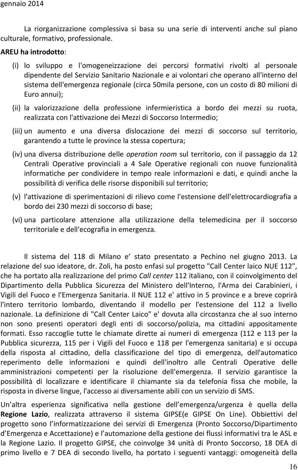 dell'emergenza regionale (circa 50mila persone, con un costo di 80 milioni di Euro annui); (ii) la valorizzazione della professione infermieristica a bordo dei mezzi su ruota, realizzata con