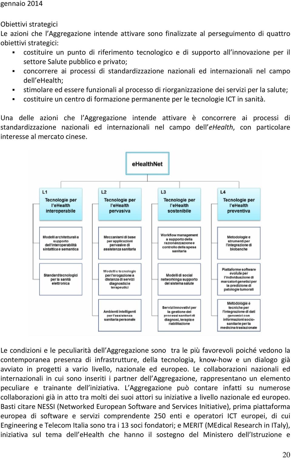 riorganizzazione dei servizi per la salute; costituire un centro di formazione permanente per le tecnologie ICT in sanità.