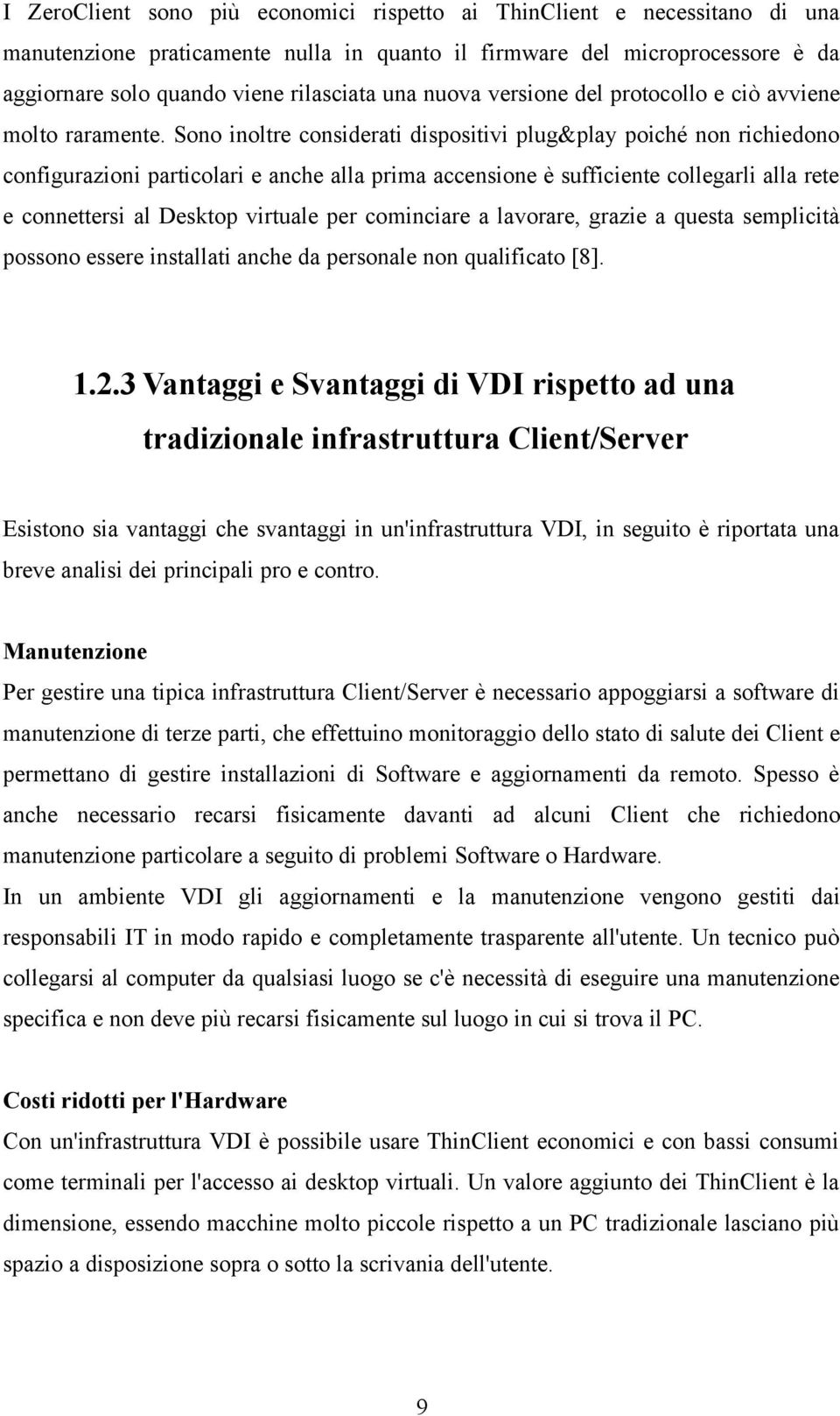 Sono inoltre considerati dispositivi plug&play poiché non richiedono configurazioni particolari e anche alla prima accensione è sufficiente collegarli alla rete e connettersi al Desktop virtuale per