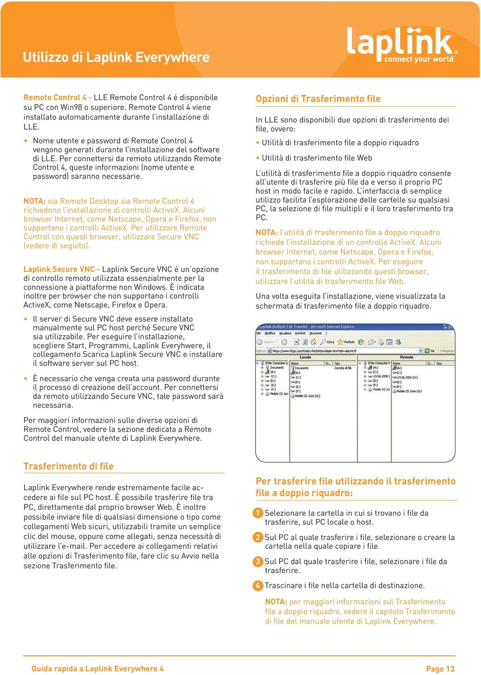 Per connettersi da remoto utilizzando Remote Control 4, queste informazioni (nome utente e password) saranno necessarie.