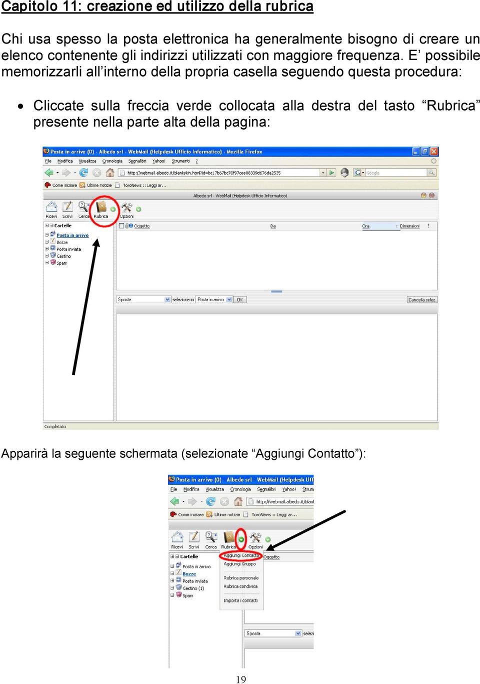 E possibile memorizzarli all interno della propria casella seguendo questa procedura: Cliccate sulla freccia