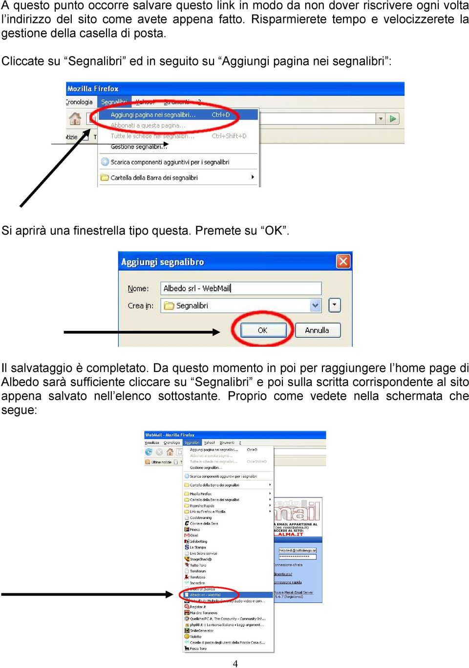 Cliccate su Segnalibri ed in seguito su Aggiungi pagina nei segnalibri : Si aprirà una finestrella tipo questa. Premete su OK.