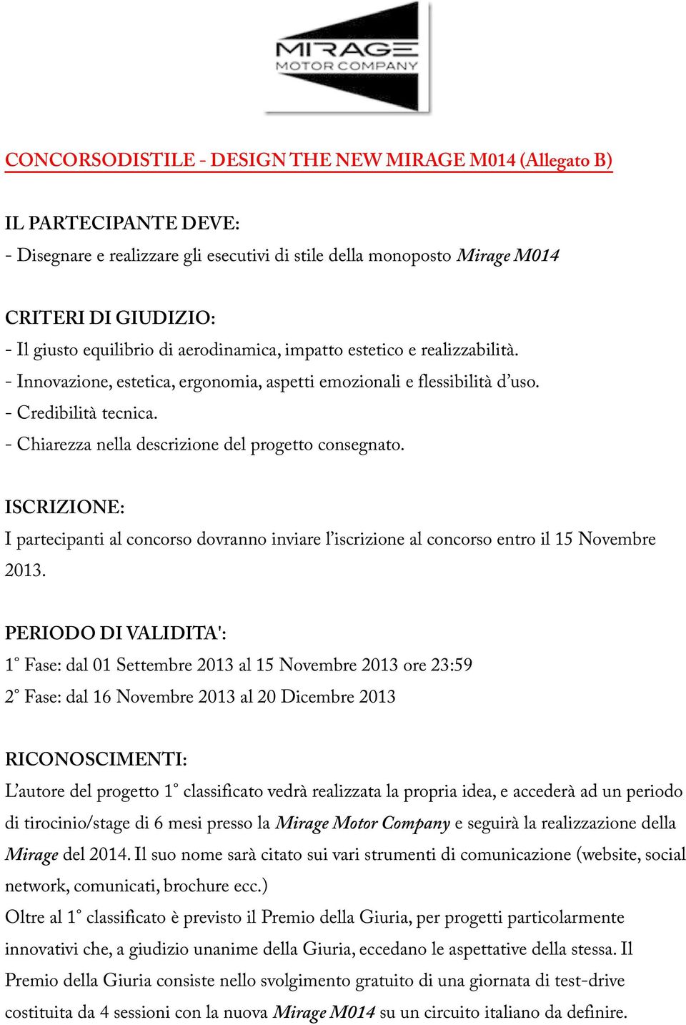 - Chiarezza nella descrizione del progetto consegnato. ISCRIZIONE: I partecipanti al concorso dovranno inviare l iscrizione al concorso entro il 15 Novembre 2013.