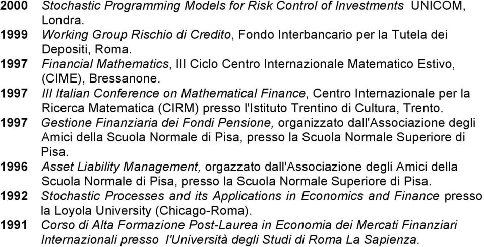 1997 III Italian Conference on Mathematical Finance, Centro Internazionale per la Ricerca Matematica (CIRM) presso l'istituto Trentino di Cultura, Trento.