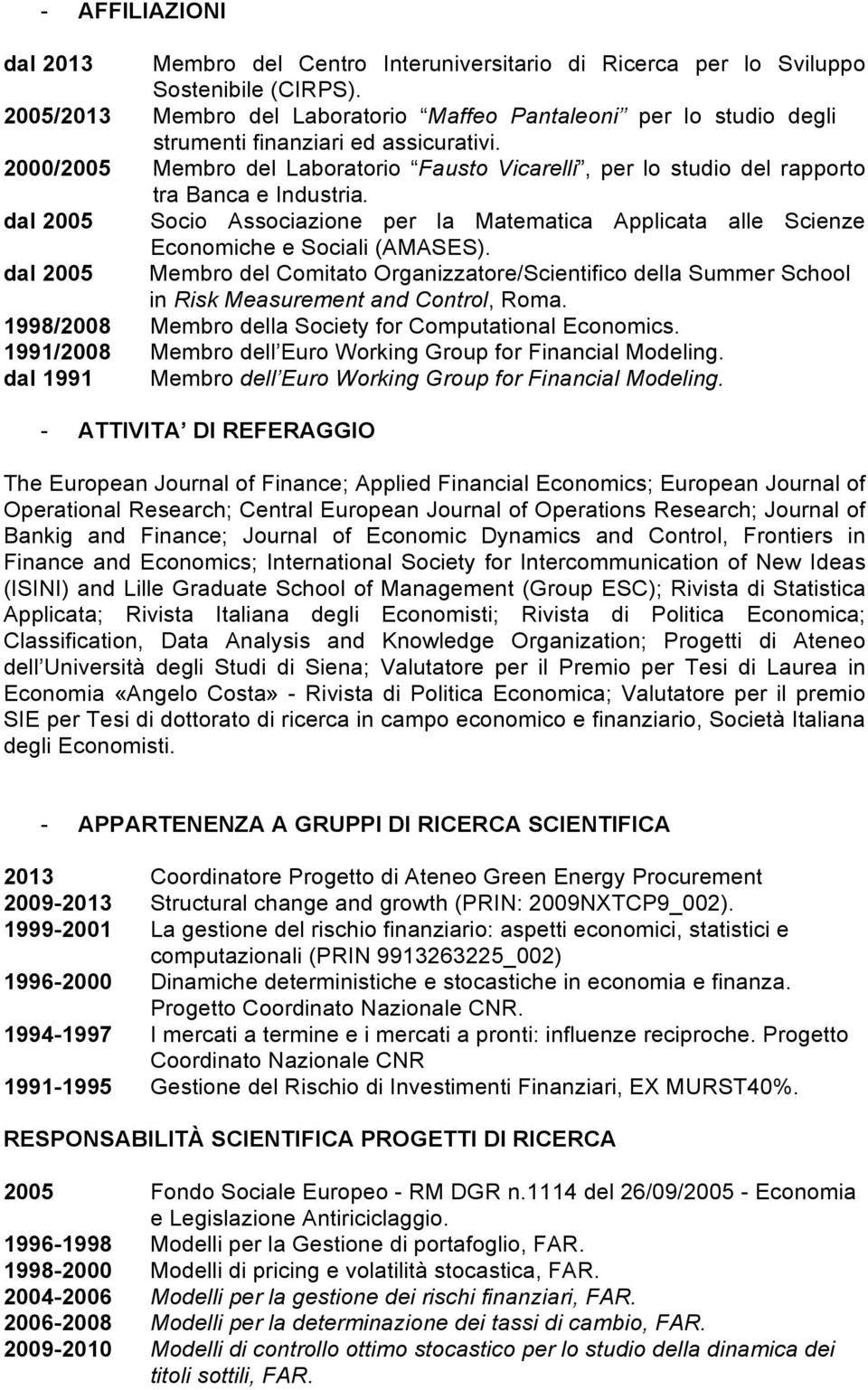 2000/2005 Membro del Laboratorio Fausto Vicarelli, per lo studio del rapporto tra Banca e Industria. dal 2005 Socio Associazione per la Matematica Applicata alle Scienze Economiche e Sociali (AMASES).