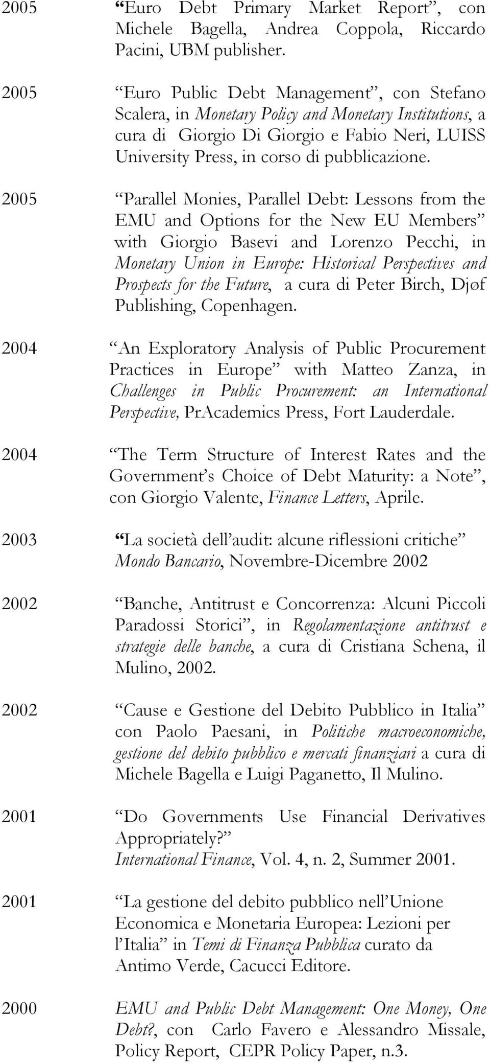 2005 Parallel Monies, Parallel Debt: Lessons from the EMU and Options for the New EU Members with Giorgio Basevi and Lorenzo Pecchi, in Monetary Union in Europe: Historical Perspectives and Prospects