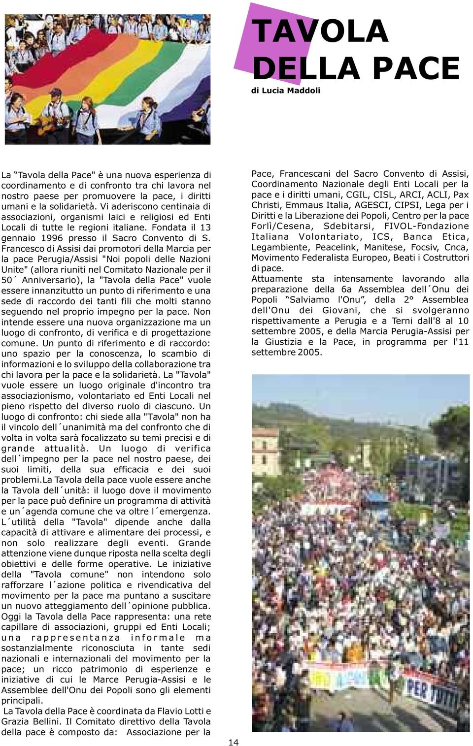 Francesco di Assisi dai promotori della Marcia per la pace Perugia/Assisi "Noi popoli delle Nazioni Unite" (allora riuniti nel Comitato Nazionale per il 50 Anniversario), la "Tavola della Pace" vuole