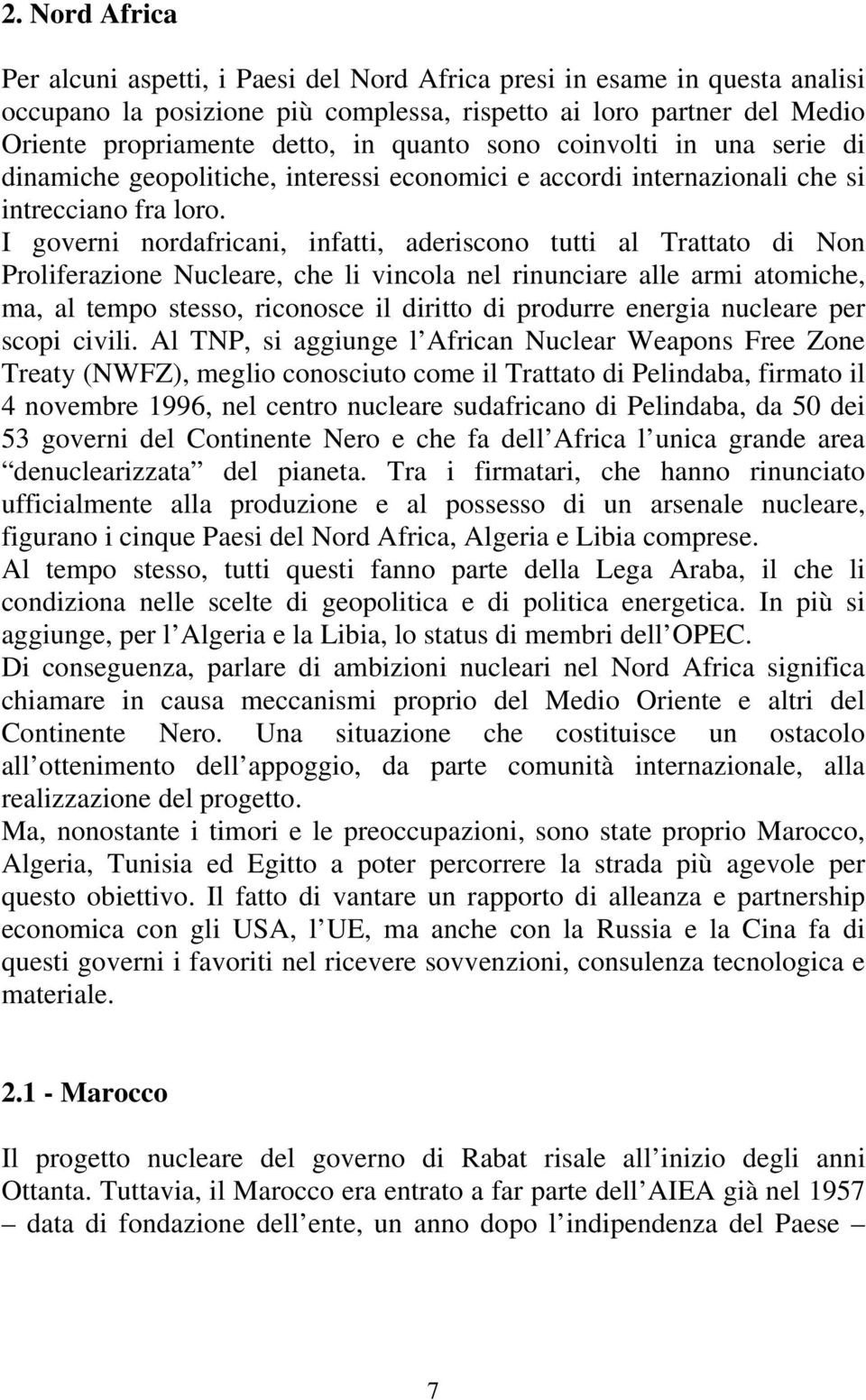 I governi nordafricani, infatti, aderiscono tutti al Trattato di Non Proliferazione Nucleare, che li vincola nel rinunciare alle armi atomiche, ma, al tempo stesso, riconosce il diritto di produrre