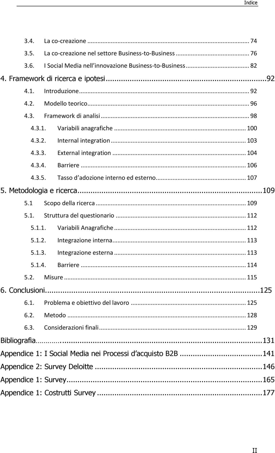 .. 106 4.3.5. Tasso d adozione interno ed esterno... 107 5. Metodologia e ricerca... 109 5.1 Scopo della ricerca... 109 5.1. Struttura del questionario... 112 5.1.1. Variabili Anagrafiche... 112 5.1.2. Integrazione interna.