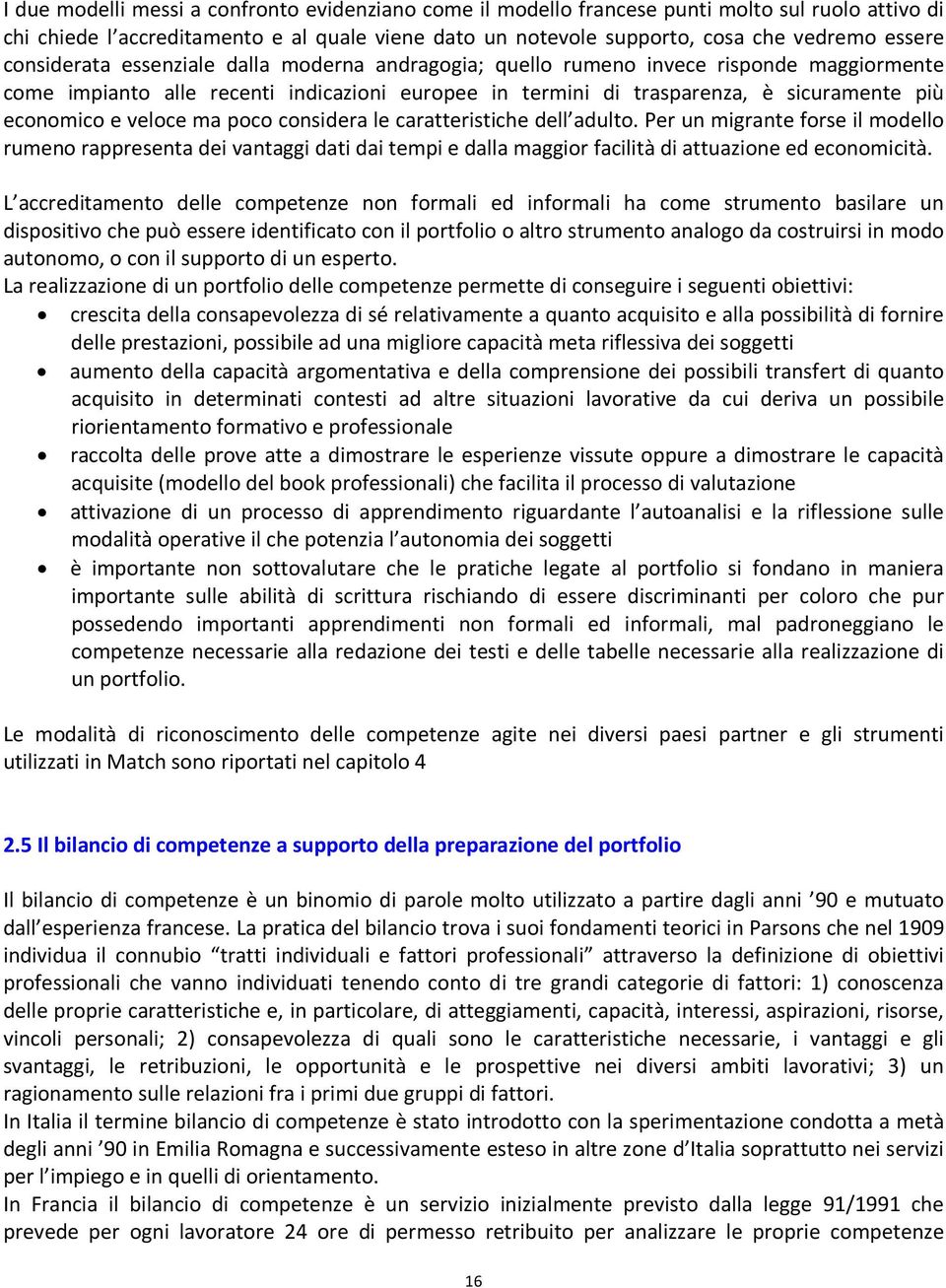 veloce ma poco considera le caratteristiche dell adulto. Per un migrante forse il modello rumeno rappresenta dei vantaggi dati dai tempi e dalla maggior facilità di attuazione ed economicità.