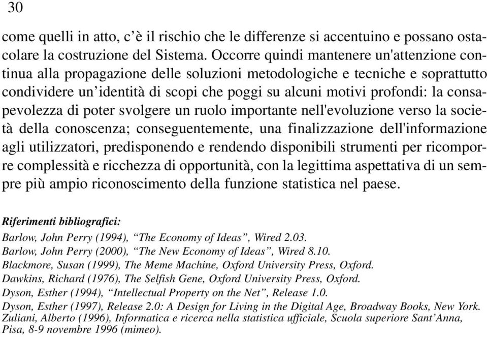 consapevolezza di poter svolgere un ruolo importante nell'evoluzione verso la società della conoscenza; conseguentemente, una finalizzazione dell'informazione agli utilizzatori, predisponendo e