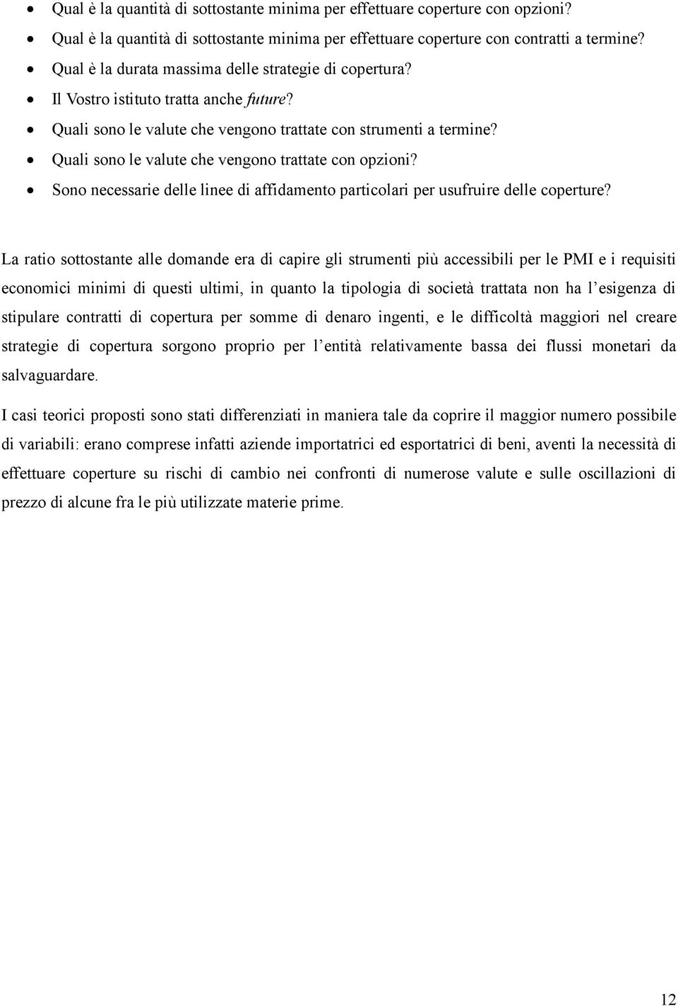 Quali sono le valute che vengono trattate con opzioni? Sono necessarie delle linee di affidamento particolari per usufruire delle coperture?