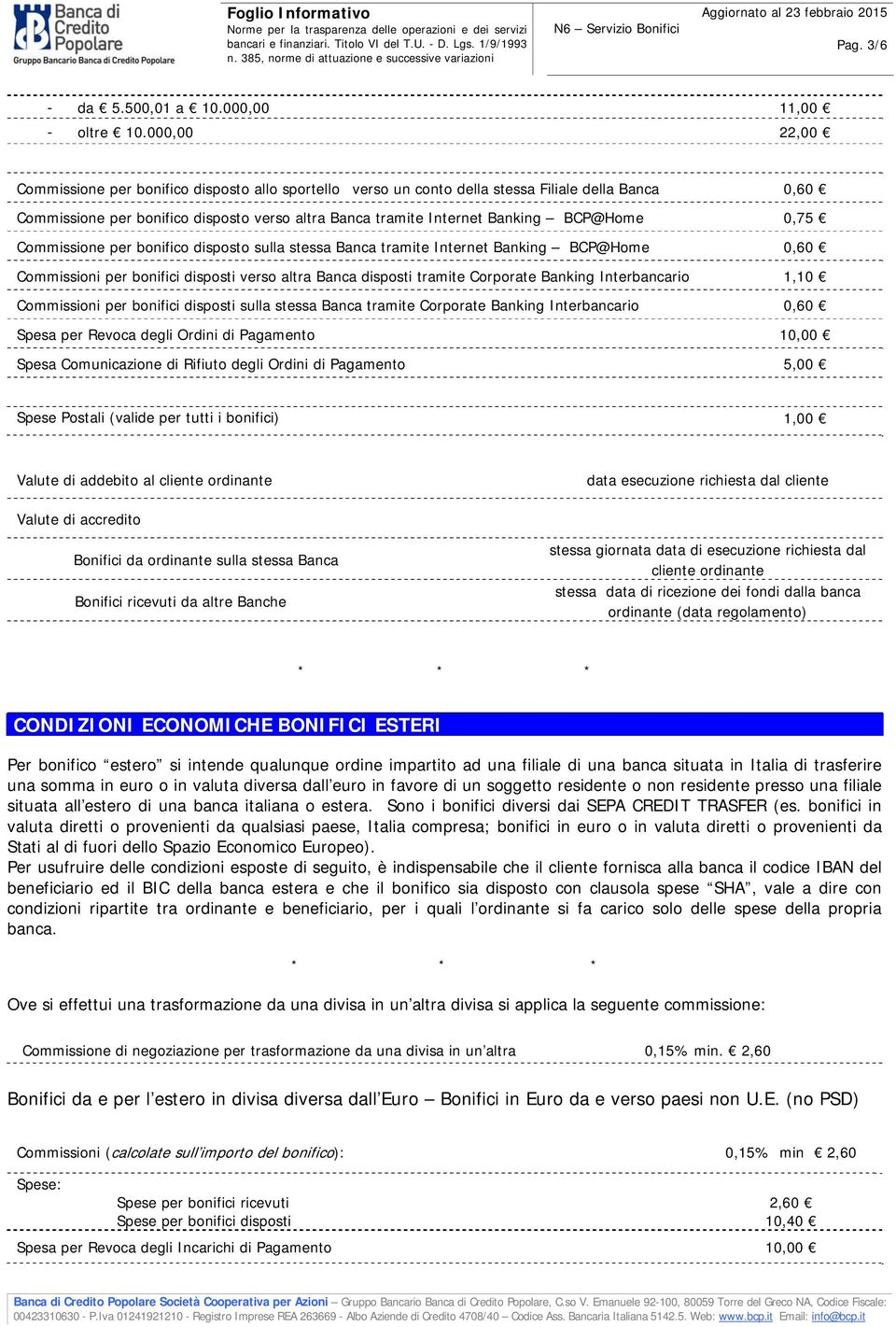 bnific dispst sulla stessa Banca tramite Internet Banking BCP@Hme 0,60 Cmmissini per bnifici dispsti vers altra Banca dispsti tramite Crprate Banking Interbancari 1,10 Cmmissini per bnifici dispsti