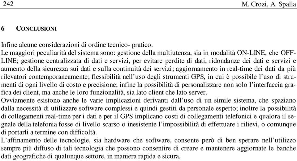 dati e servizi e aumento della sicurezza sui dati e sulla continuità dei servizi; aggiornamento in real-time dei dati da più rilevatori contemporaneamente; flessibilità nell uso degli strumenti GPS,