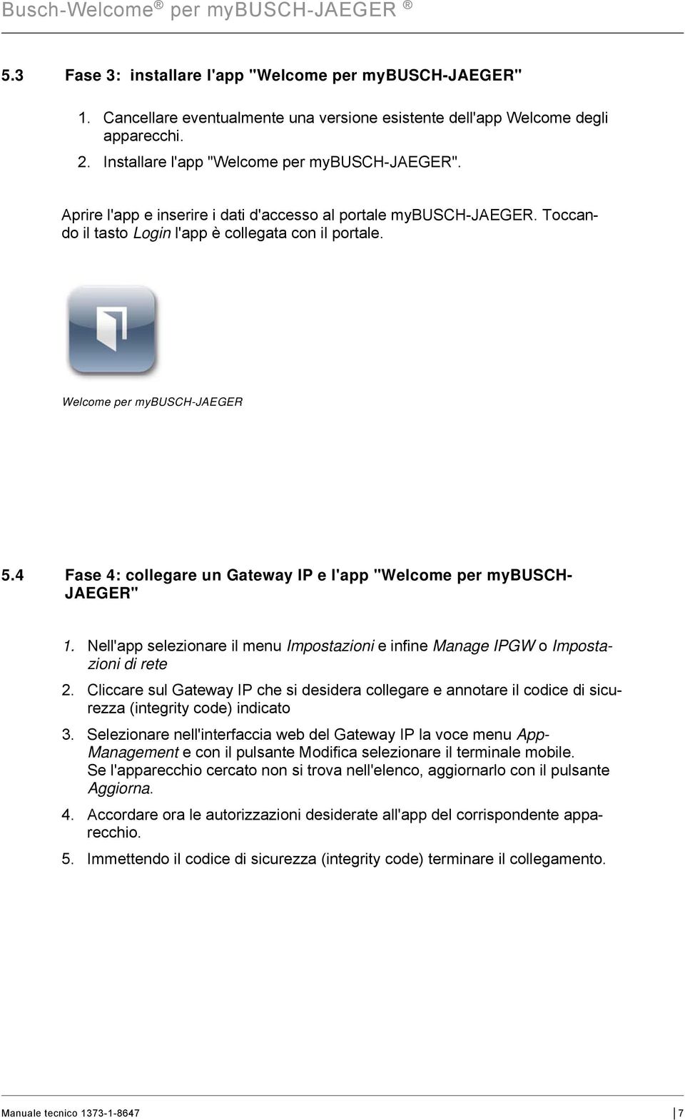 4 Fase 4: collegare un Gateway IP e l'app "Welcome per mybusch- JAEGER" 1. Nell'app selezionare il menu Impostazioni e infine Manage IPGW o Impostazioni di rete 2.