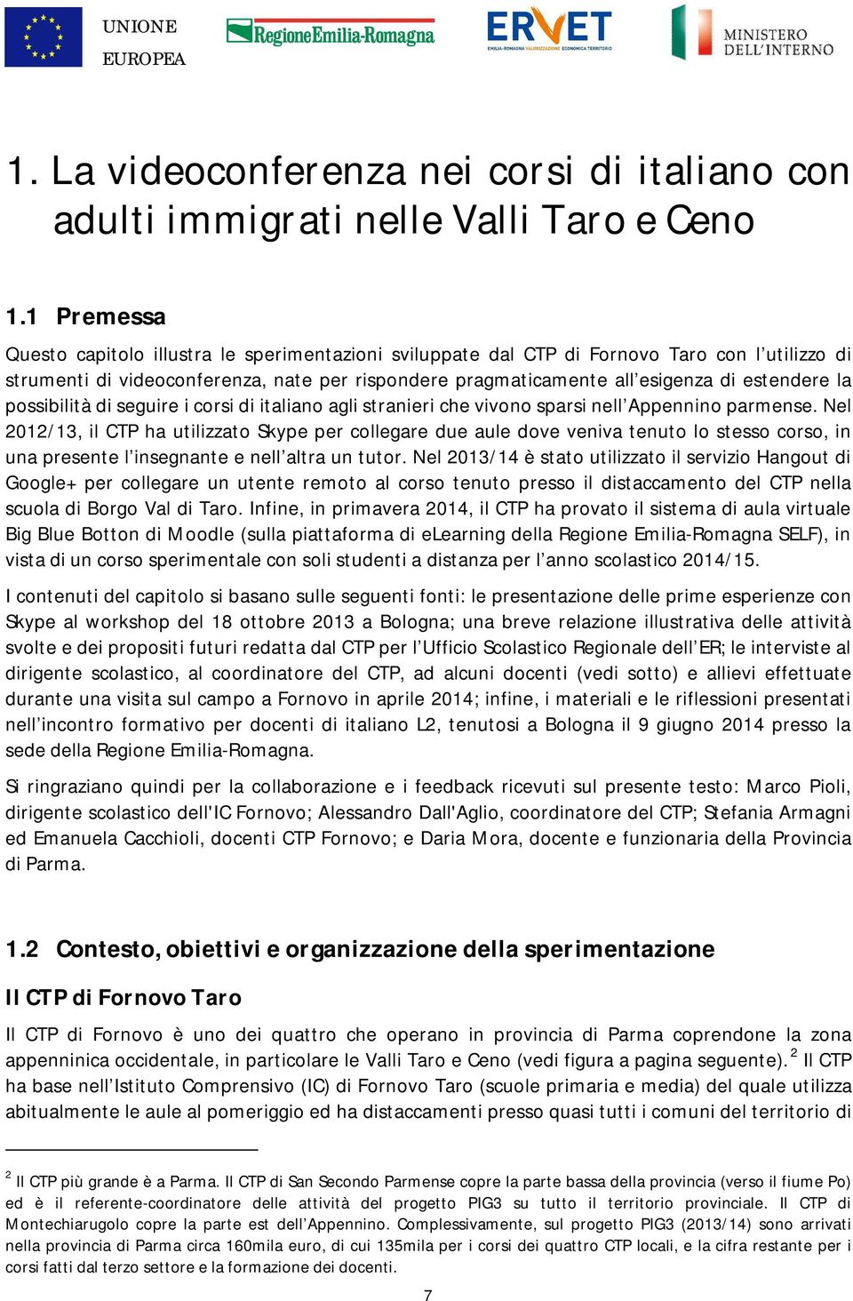 la possibilità di seguire i corsi di italiano agli stranieri che vivono sparsi nell Appennino parmense.