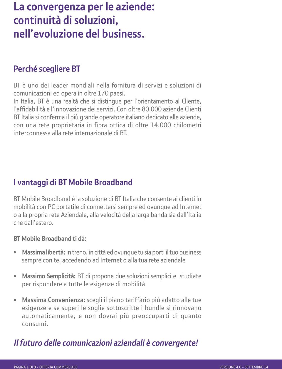In Italia, BT è una realtà che si distingue per l orientamento al Cliente, l affidabilità e l innovazione dei servizi. Con oltre 80.