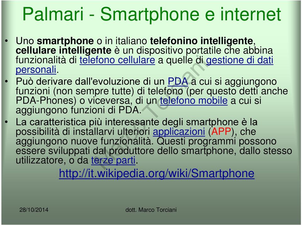 Può derivare dall'evoluzione di un PDA a cui si aggiungono funzioni (non sempre tutte) di telefono (per questo detti anche PDA-Phones) o viceversa, di un telefono mobile a cui si