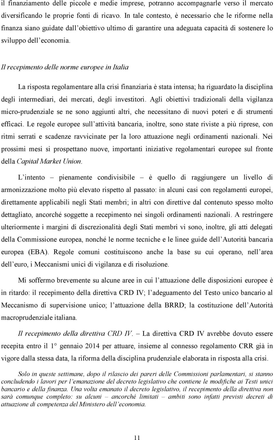 Il recepimento delle norme europee in Italia La risposta regolamentare alla crisi finanziaria è stata intensa; ha riguardato la disciplina degli intermediari, dei mercati, degli investitori.