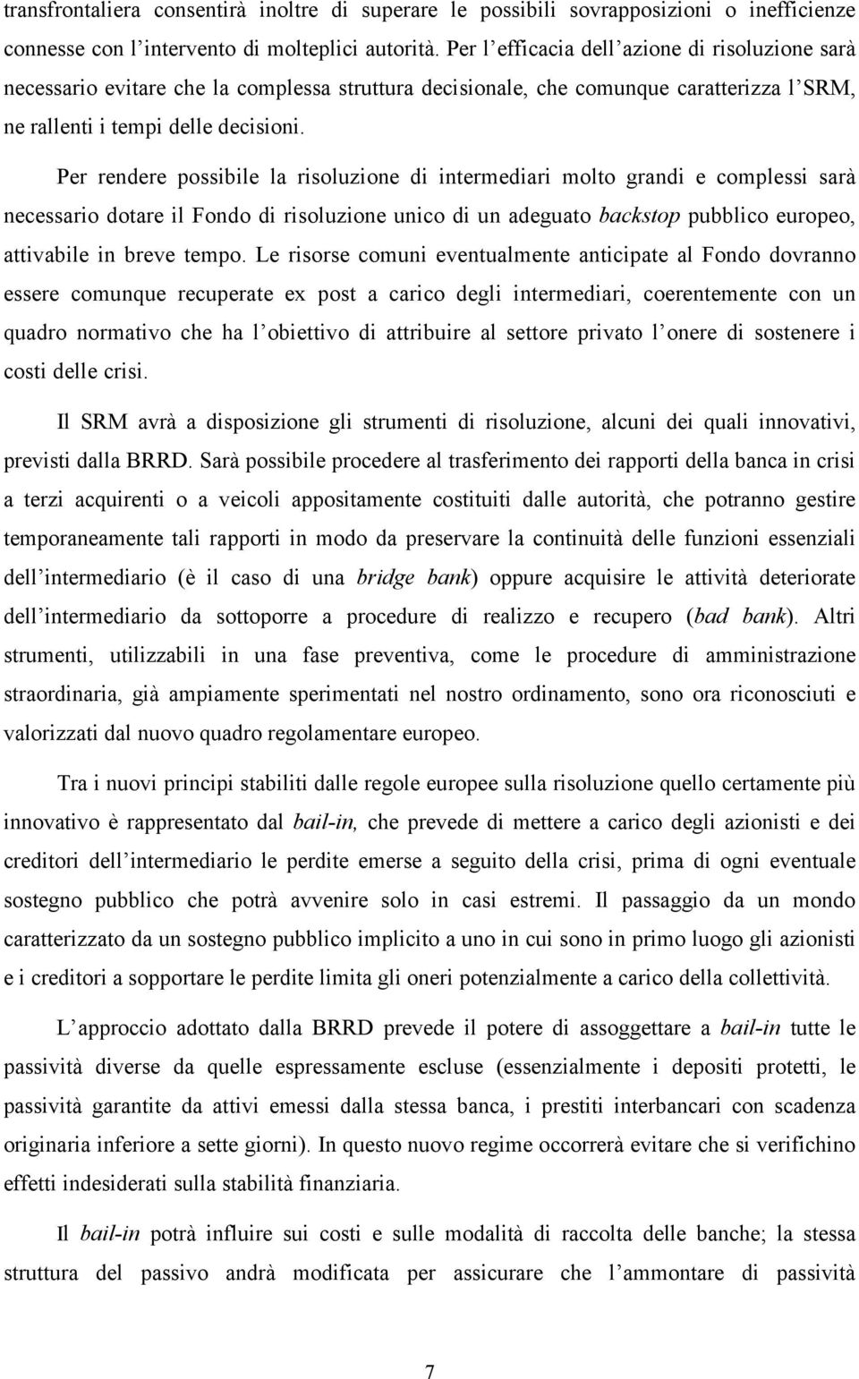 Per rendere possibile la risoluzione di intermediari molto grandi e complessi sarà necessario dotare il Fondo di risoluzione unico di un adeguato backstop pubblico europeo, attivabile in breve tempo.