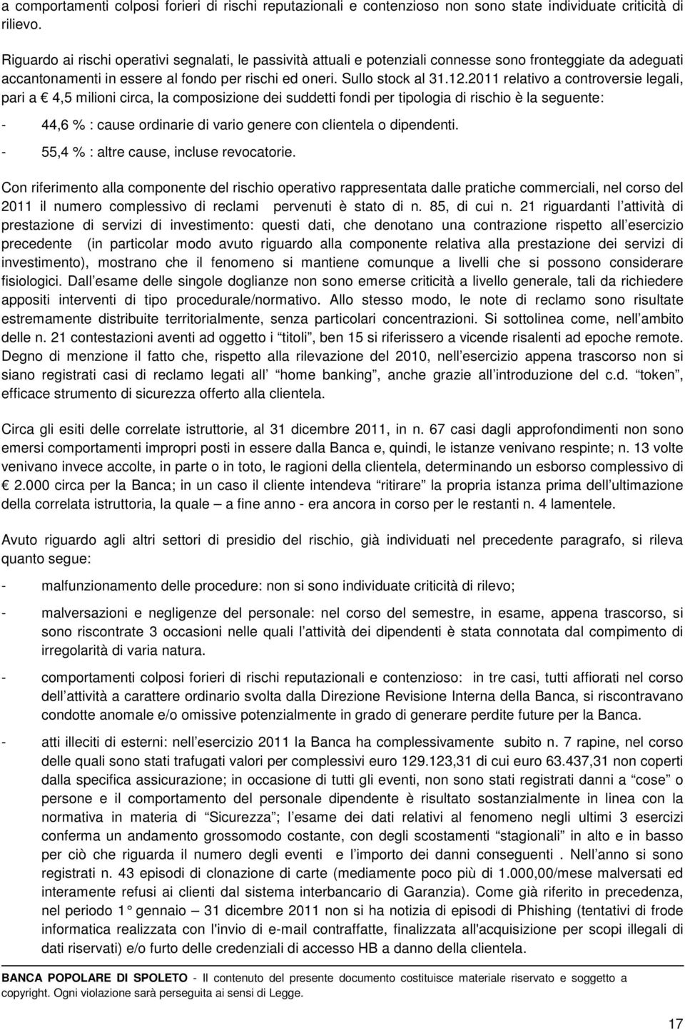 2011 relativo a controversie legali, pari a 4,5 milioni circa, la composizione dei suddetti fondi per tipologia di rischio è la seguente: - 44,6 % : cause ordinarie di vario genere con clientela o